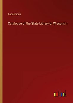 Catalogue of the State Library of Wisconsin