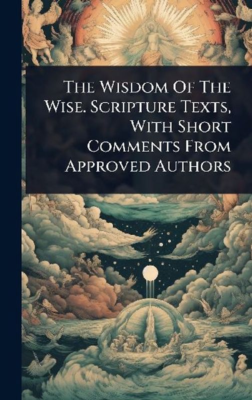 The Wisdom Of The Wise. Scripture Texts, With Short Comments From Approved Authors