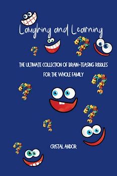 Laughing and Learning, The Ultimate Collection of Brain-Teasing Riddles for the Whole Family: Funny riddles for kids and adults