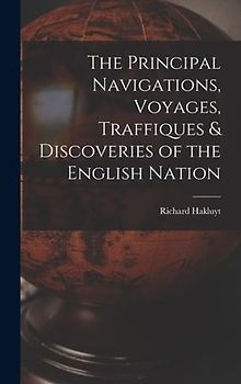 The Principal Navigations, Voyages, Traffiques & Discoveries of the English Nation