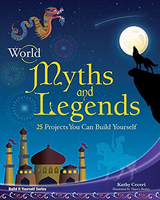World Myths and Legends: 25 Projects You Can Build Yourself (Build It Yourself)