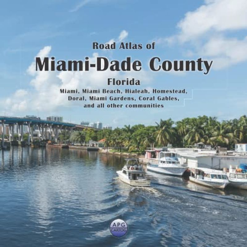 Road Atlas of Miami-Dade County, Florida: Miami, Miami Beach, Hialeah, Homestead, Doral, Miami Gardens, Coral Gables, and all other communities