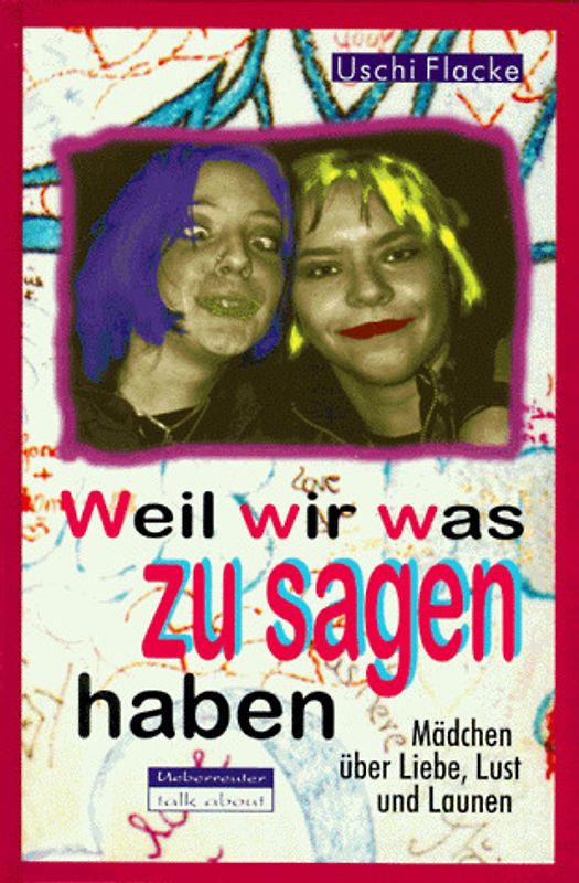 Weil wir was zu sagen haben. Mädchen über Liebe, Lust und Launen