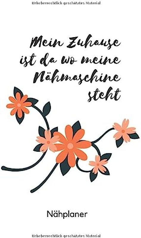 Mein Zuhause ist da wo meine Nähmaschine steht: Mein Nähplaner ° Einfache Organisation der Nähprojekte durch Inhaltsverzeichnis und Seitenzahlen/ ... Notizen, Maßtabellen, Aufträge, Stoffe