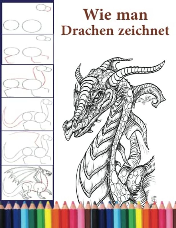 Wie man Drachen zeichnet: Lerne tolle Drachen-Figuren zu zeichnen - Das fantastische Drachen buch zum Zeichnen lernen für Kinder, Jugendliche und Erwachsene.