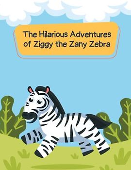 The Hilarious Adventures of Ziggy the Zany Zebra: Short Stories for kid's about Zebra I Adventure story for kids featuring cute animals I Animal stories for Kid's readers I Gift for kid's