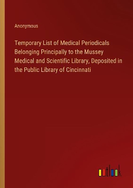 Temporary List of Medical Periodicals Belonging Principally to the Mussey Medical and Scientific Library, Deposited in the Public Library of Cincinnati