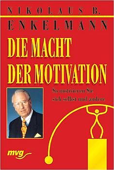 Die Macht der Motivation. So motivieren Sie sich selbst und andere