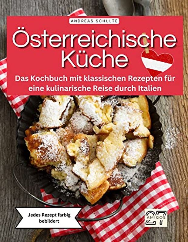 Österreichische Küche: Das Kochbuch mit klassischen Rezepten für eine kulinarische Reise durch Italien. Jedes Rezept farbig bebildert