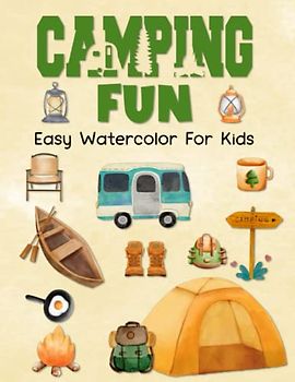 Camping Fun Easy Watercolor For Kids: Color, Draw, And Paint Book For Beginner Artists