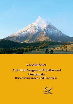 Auf alten Wegen in Mexiko und Guatemala