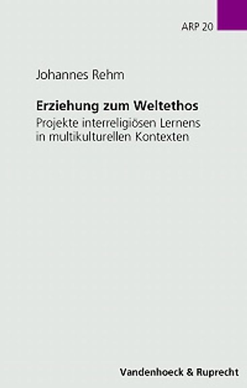 Erziehung zum Weltethos. Projekte interreligiösen Lernens in multikulturellen Kontexten