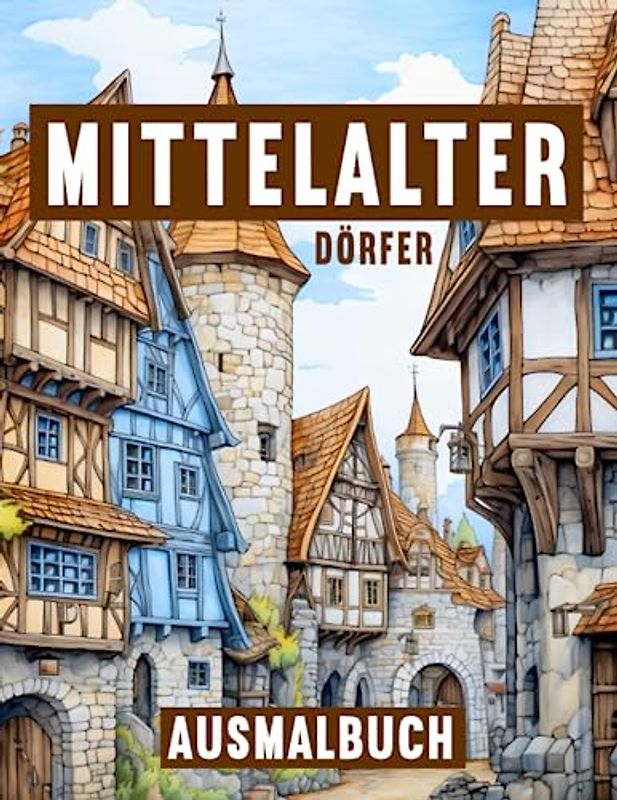 Mittelalter Dörfer Ausmalbuch für Erwachsene: Entfliehe dem Stress mit dem Mittelalter Malbuch für Erwachsene