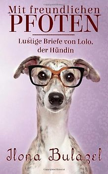 Mit freundlichen Pfoten - Lustige Briefe von Lolo, der Hündin - Bulazel, Ilona