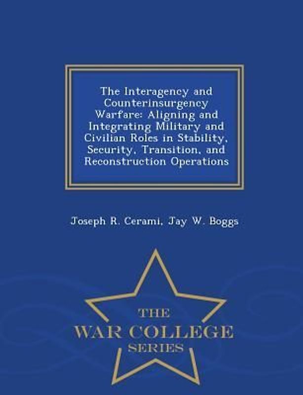 The Interagency and Counterinsurgency Warfare: Aligning and Integrating Military and Civilian Roles in Stability, Security, Transition, and Reconstruc