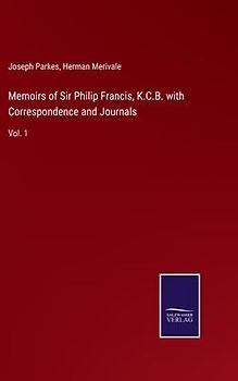 Memoirs of Sir Philip Francis, K.C.B. with Correspondence and Journals