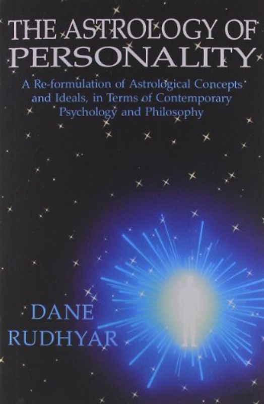 The Astrology of Personality: A Re-Formulation of Astrological Concepts and Ideals, in Terms of Contemporary Psychology and Philosophy - Dane Rudhyar