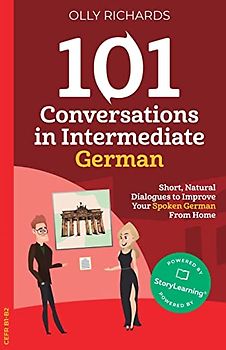 101 Conversations in Intermediate German: Short, Natural Dialogues to Improve Your Spoken German From Home (101 Conversations: German Edition, Band 2)