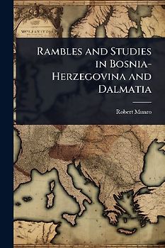 Rambles and Studies in Bosnia-Herzegovina and Dalmatia