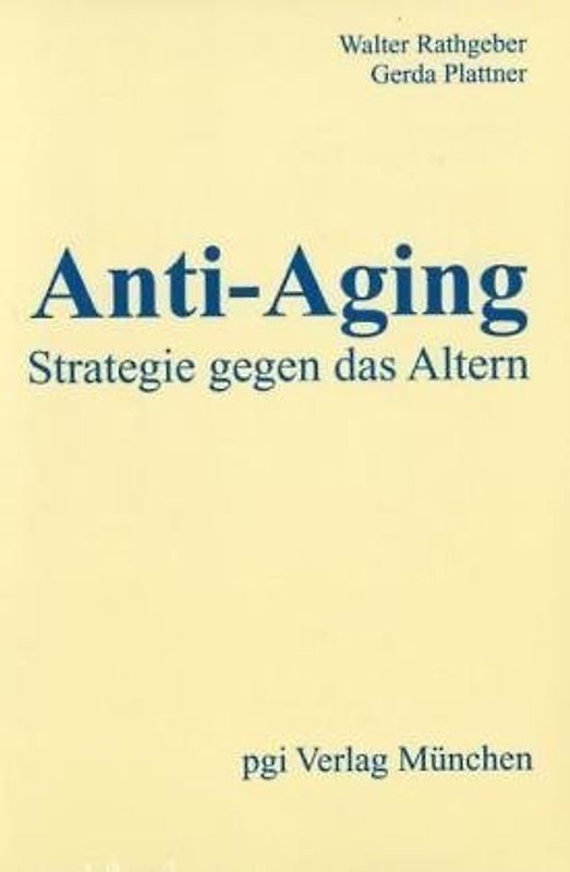 Anti-Aging - Strategie gegen das Altern. Die neue modifizierte Formula für das Erreichen der genetisch vorgegebenen Lebensspanne von weit über 100 Jahren