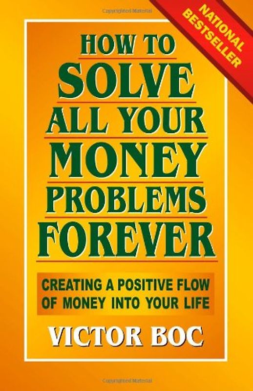 How to Solve All Your Money Problems Forever: Creating a Positive Flow of Money Into Your Life