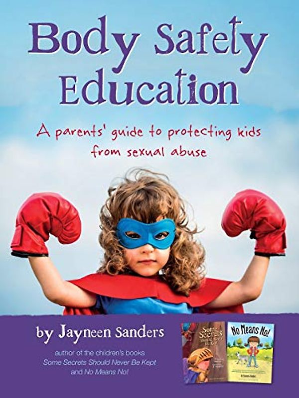 Body Safety Education: A parents' guide to protecting kids from sexual abuse
