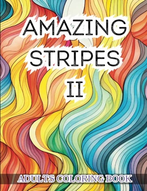 Amazing Stripes Two: A Spectacular Journey of Colors: Incredible Patterns for Easy Mindfulness Coloring, Stress Relief, and Relaxation - A Whimsical Adult