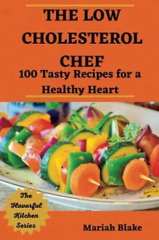 THE LOW-CHOLESTEROL CHEF: 100 Tasty Recipes for a Healthy Heart