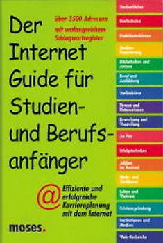 Der Internet-Guide für Studien- und Berufsanfänger. Effiziente und erfolgreiche Karriereplanung mit dem Internet