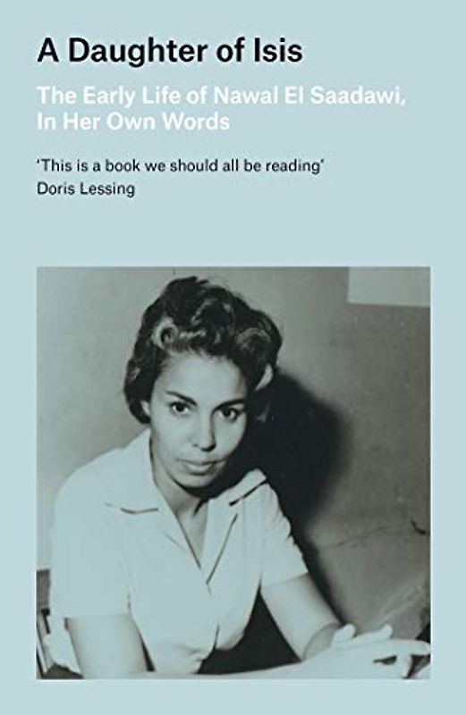 A Daughter of Isis: The Early Life of Nawal El Saadawi, In Her Own Words
