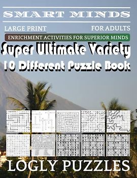 Smart Minds -Variety 10 Different Puzzle Book For Adults: Ultimate Variety Puzzles Large-Print Word Search, Word Maze .Word Spiral ,Word Angles, ... Crossword And Sudoku Easy , Medium And Hard