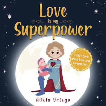 Love is My Superpower: A Kid’s Book About Love and Compassion (My Superpower Books, Band 8)