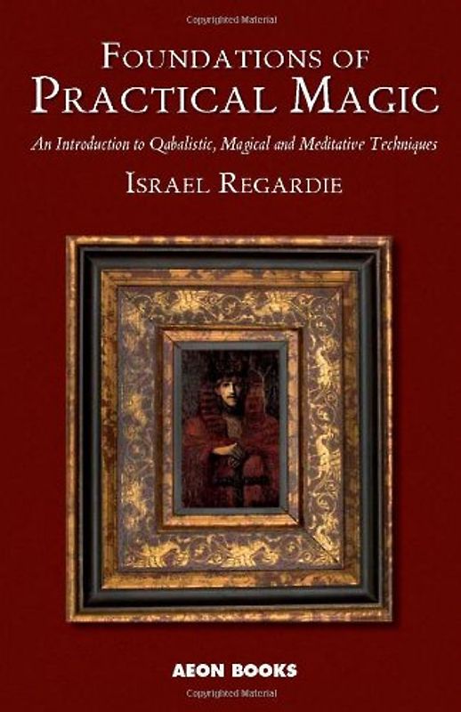 Foundations of Practical Magic: An Introduction to Qabalistic, Magical and Meditative Techniques - Regardie, Israel