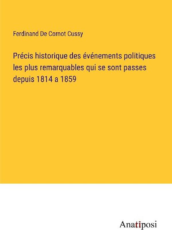 Précis historique des événements politiques les plus remarquables qui se sont passes depuis 1814 a 1859