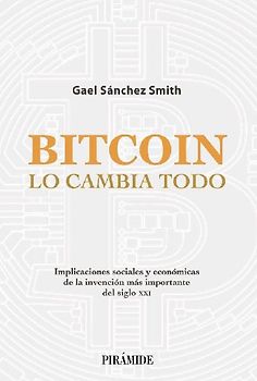 Bitcoin lo cambia todo : implicaciones sociales y económicas de la invención más importante del siglo XXI