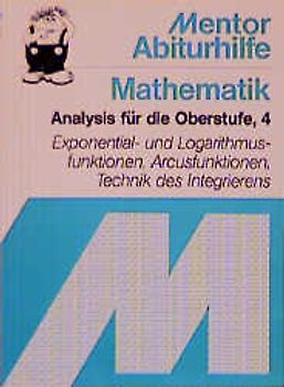 Analysis. Exponential- und Logarithmusfunktionen, Arcusfunktionen, Technik des Integrierens