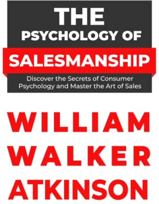The Psychology of Salesmanship: Discover the Secrets of Consumer Psychology and Master the Art of Sales