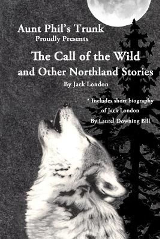 Aunt Phil's Trunk Proudly Presents The Call of the Wild: And Other Northland Stories