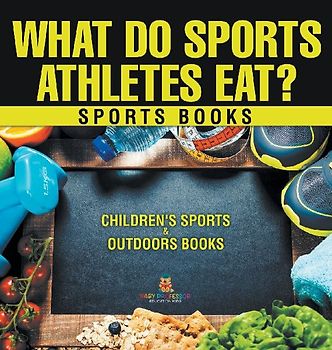 What Do Sports Athletes Eat? - Sports Books | Children's Sports & Outdoors Books