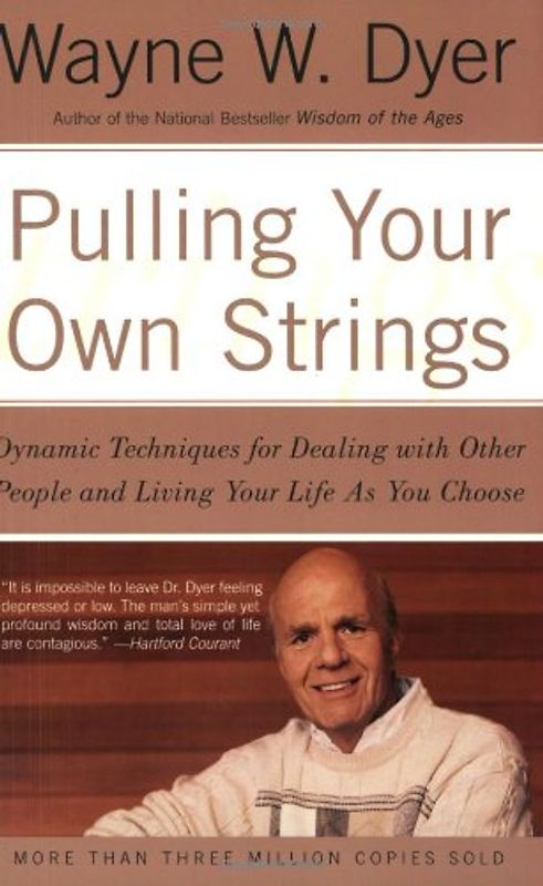 Pulling Your Own Strings: Dynamic Techniques for Dealing with Other People and Living Your Life As You Choose - Wayne W. Dyer