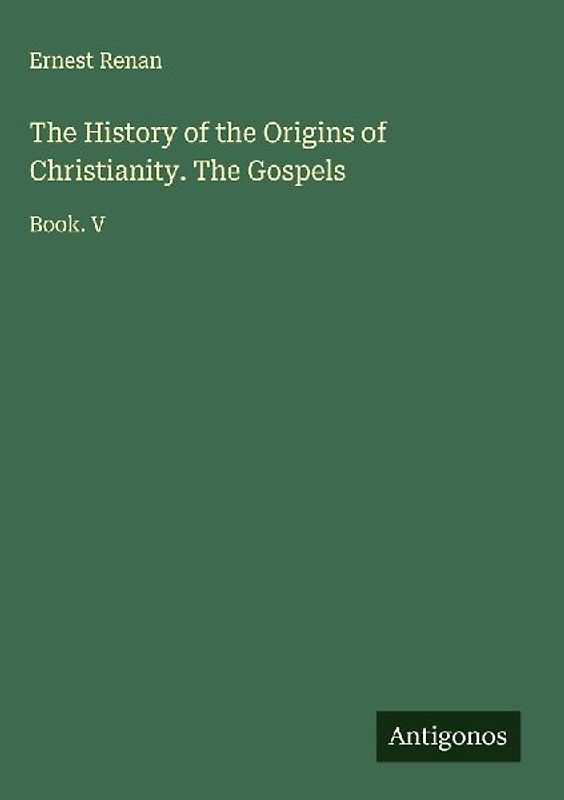 The History of the Origins of Christianity. The Gospels