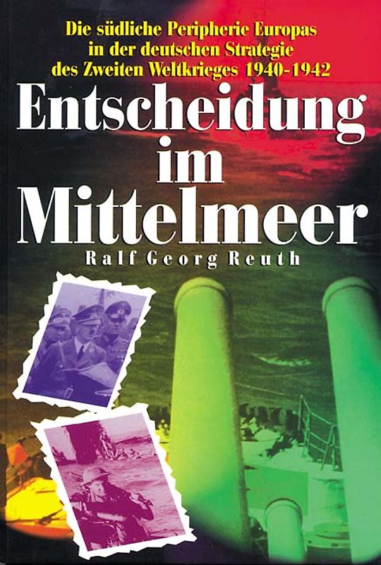 Entscheidung im Mittelmeer. Die südliche Peripherie Europas in der deutschen Strategie des Zweiten Weltkriegs 1940-1942