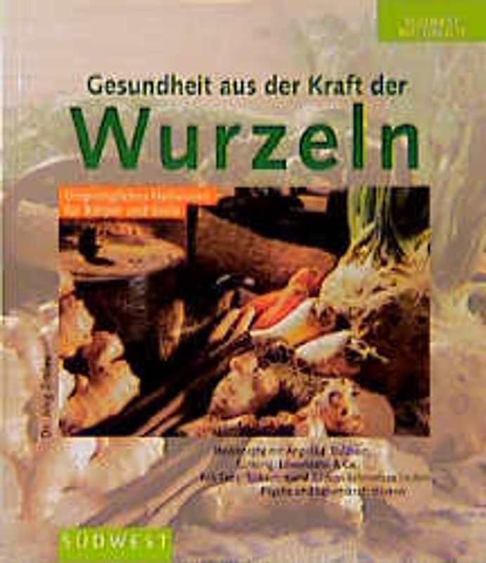 Gesundheit aus der Kraft der Wurzeln. Ursprüngliches Heilwissen für Körper und Seele. Heilrezepte mit Angelika, Baldrian, Ginseng, Löwenzahn & Co.