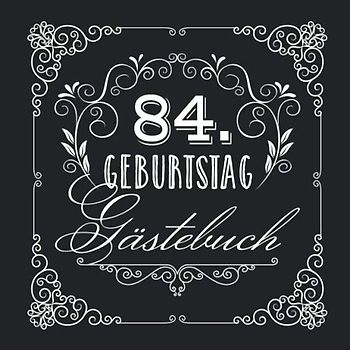 84. Geburtstag - Gästebuch: Vintage Deko zur Feier vom 84.Geburtstag für Mann oder Frau - 84 Jahre - Geschenke & Geburtstagsdeko Edel Schwarz - Buch für Glückwünsche und Fotos der Gäste