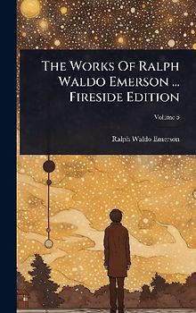 The Works Of Ralph Waldo Emerson ... Fireside Edition