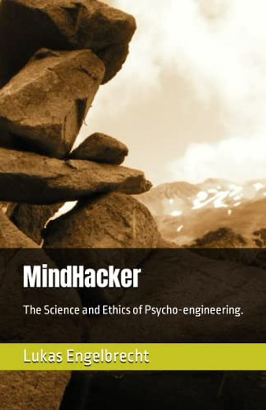 MindHacker: The Science and Ethics of Psycho-engineering.