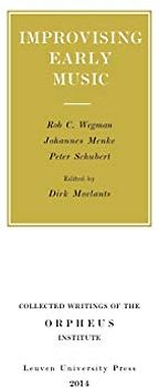 Improvising Early Music: The History of Musical Improvisation from the Late Middle Ages to the Early Baroque: the history of musical improvisation ... Writings of the Orpheus Institute, Band 11)