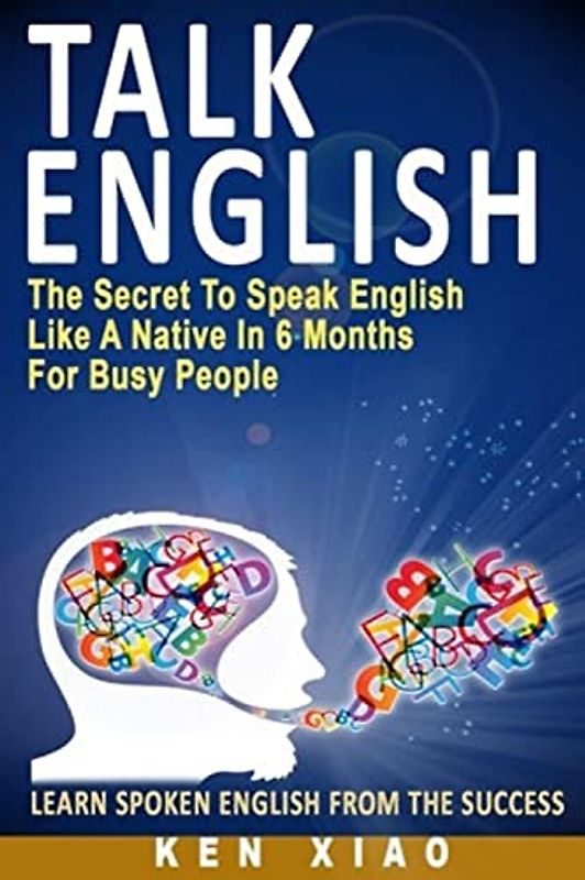 Talk English: The Secret To Speak English Like A Native In 6 Months For Busy People