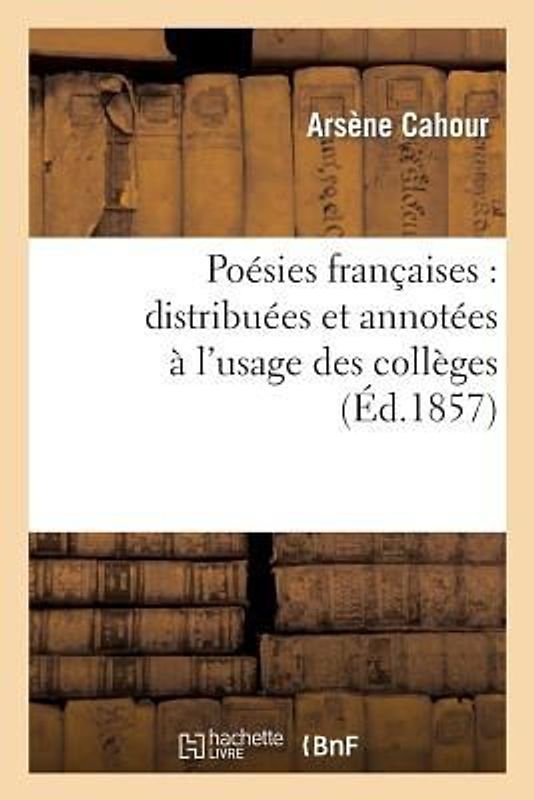 Poésies Françaises: Distribuées Et Annotées À l'Usage Des Collèges