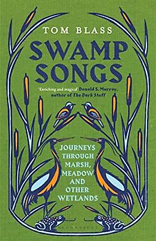 Swamp Songs: Journeys Through Marsh, Meadow and Other Wetlands